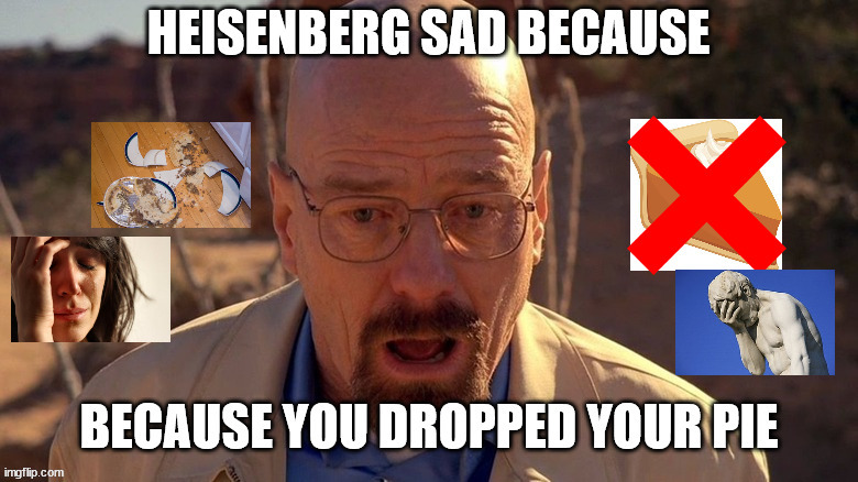 Heisenberg 2 sad 4 this